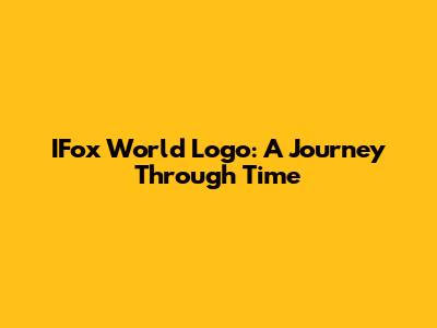 IFox World Logo: A Journey Through Time