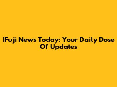 IFuji News Today: Your Daily Dose Of Updates