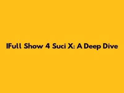IFull Show 4 Suci X: A Deep Dive