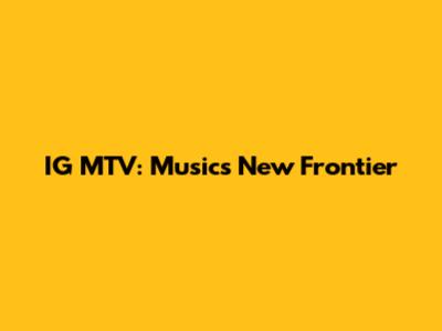 IG MTV: Music's New Frontier