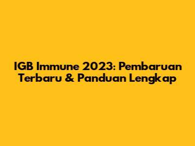 IGB Immune 2023: Pembaruan Terbaru & Panduan Lengkap