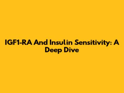 IGF1-RA And Insulin Sensitivity: A Deep Dive