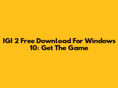 IGI 2 Free Download For Windows 10: Get The Game