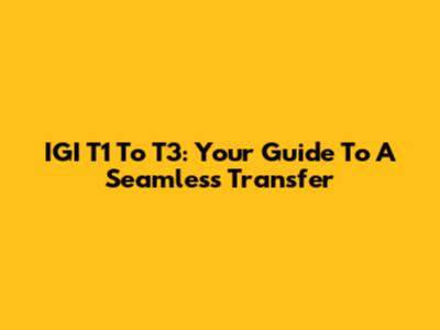 IGI T1 To T3: Your Guide To A Seamless Transfer