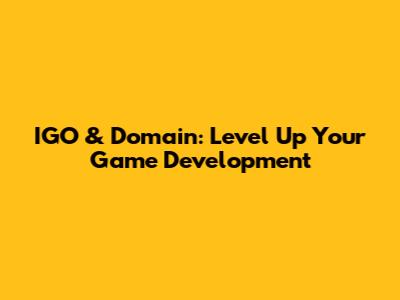 IGO & Domain: Level Up Your Game Development