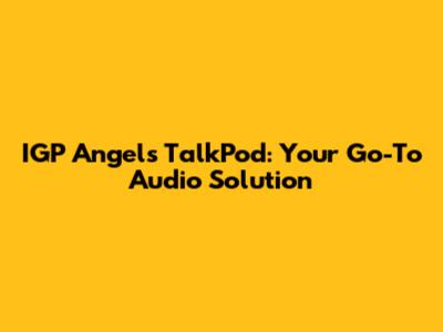 IGP Angels TalkPod: Your Go-To Audio Solution