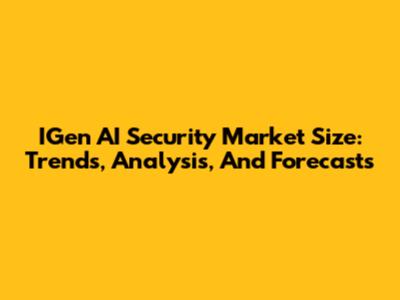 IGen AI Security Market Size: Trends, Analysis, And Forecasts