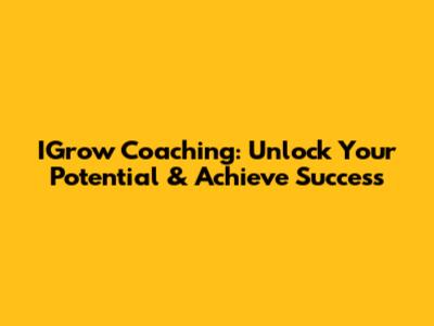 IGrow Coaching: Unlock Your Potential & Achieve Success