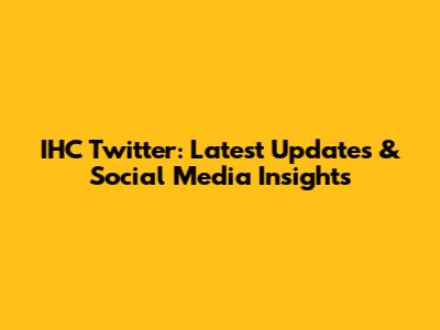 IHC Twitter: Latest Updates & Social Media Insights