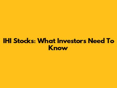 IHI Stocks: What Investors Need To Know