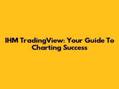 IHM TradingView: Your Guide To Charting Success