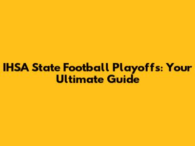 IHSA State Football Playoffs: Your Ultimate Guide