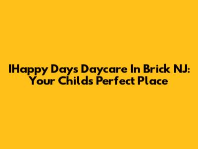 IHappy Days Daycare In Brick NJ: Your Child's Perfect Place