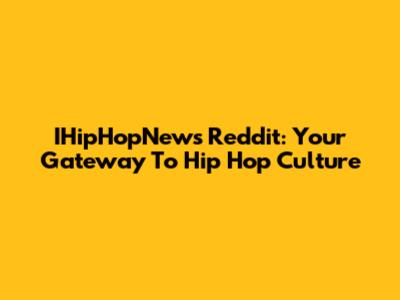 IHipHopNews Reddit: Your Gateway To Hip Hop Culture