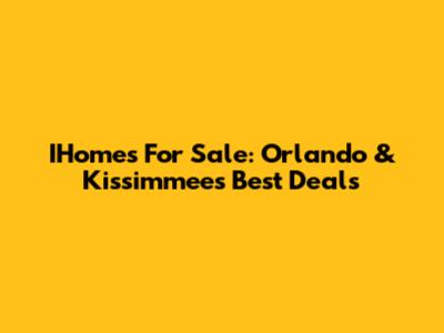 IHomes For Sale: Orlando & Kissimmee's Best Deals