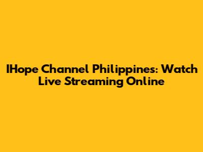 IHope Channel Philippines: Watch Live Streaming Online