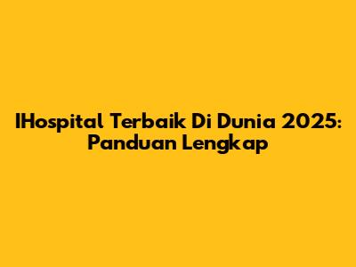 IHospital Terbaik Di Dunia 2025: Panduan Lengkap
