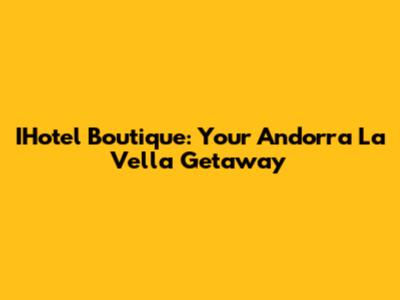 IHotel Boutique: Your Andorra La Vella Getaway