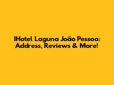 IHotel Laguna João Pessoa: Address, Reviews & More!