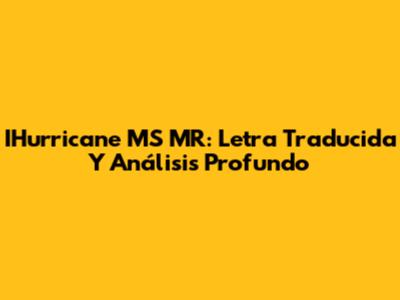 IHurricane MS MR: Letra Traducida Y Análisis Profundo