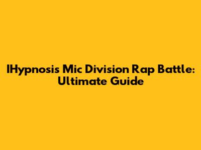 IHypnosis Mic Division Rap Battle: Ultimate Guide