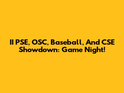 II PSE, OSC, Baseball, And CSE Showdown: Game Night!