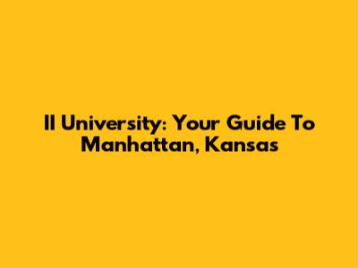 II University: Your Guide To Manhattan, Kansas