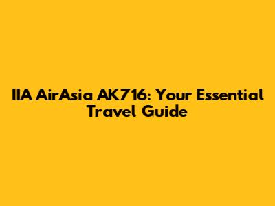 IIA AirAsia AK716: Your Essential Travel Guide