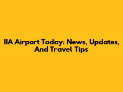 IIA Airport Today: News, Updates, And Travel Tips