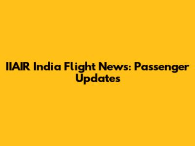 IIAIR India Flight News: Passenger Updates