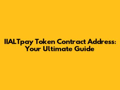 IIALTpay Token Contract Address: Your Ultimate Guide