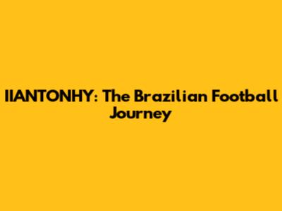 IIANTONHY: The Brazilian Football Journey