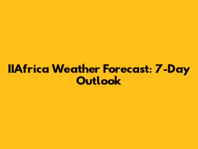 IIAfrica Weather Forecast: 7-Day Outlook