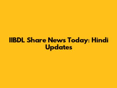 IIBDL Share News Today: Hindi Updates