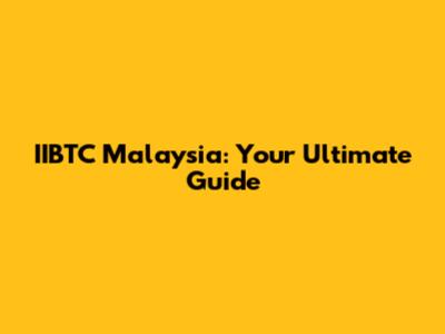 IIBTC Malaysia: Your Ultimate Guide