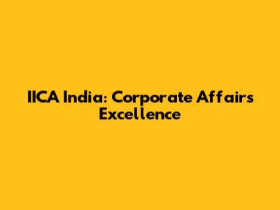 IICA India: Corporate Affairs Excellence