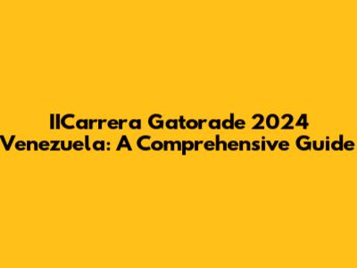 IICarrera Gatorade 2024 Venezuela: A Comprehensive Guide
