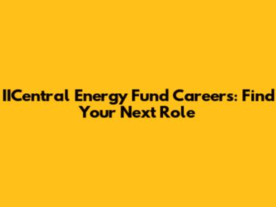 IICentral Energy Fund Careers: Find Your Next Role