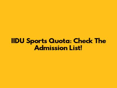 IIDU Sports Quota: Check The Admission List!