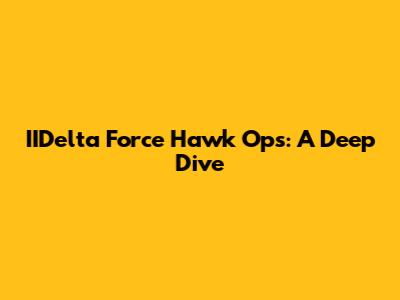 IIDelta Force Hawk Ops: A Deep Dive