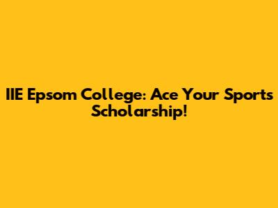 IIE Epsom College: Ace Your Sports Scholarship!