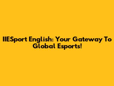 IIESport English: Your Gateway To Global Esports!