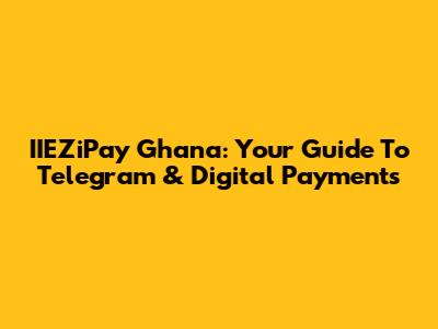 IIEZiPay Ghana: Your Guide To Telegram & Digital Payments