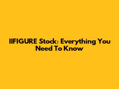 IIFIGURE Stock: Everything You Need To Know