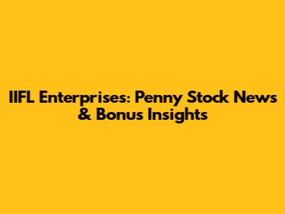 IIFL Enterprises: Penny Stock News & Bonus Insights