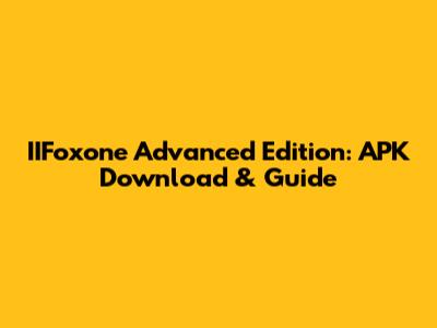 IIFoxone Advanced Edition: APK Download & Guide