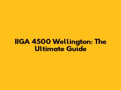 IIGA 4500 Wellington: The Ultimate Guide