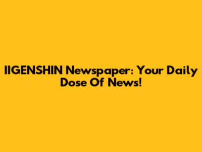 IIGENSHIN Newspaper: Your Daily Dose Of News!