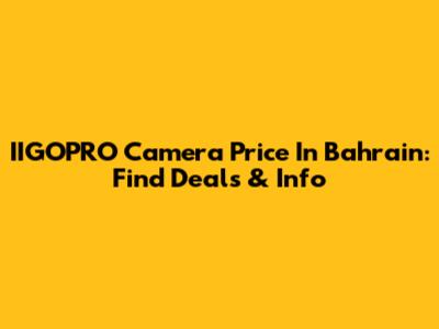 IIGOPRO Camera Price In Bahrain: Find Deals & Info