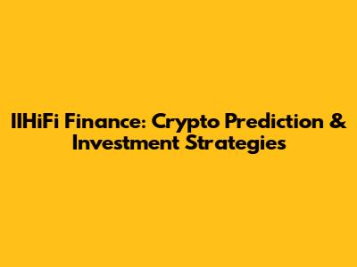 IIHiFi Finance: Crypto Prediction & Investment Strategies